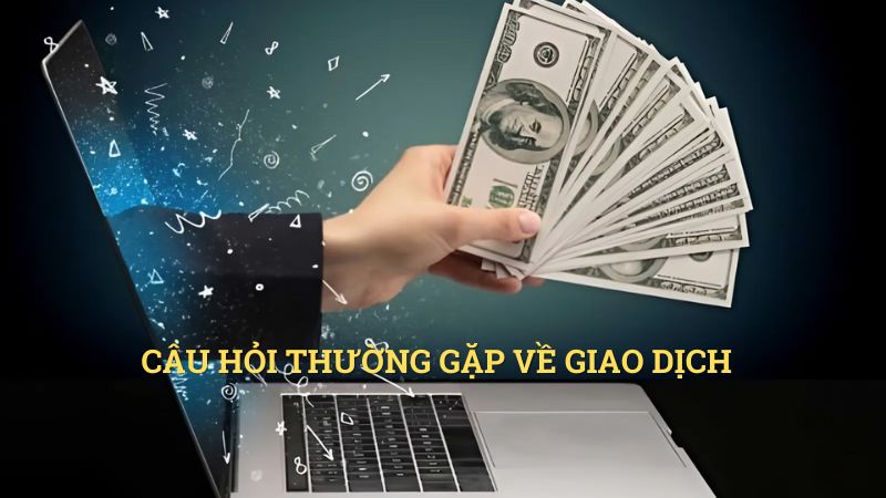 Câu hỏi thường gặp liên quan tới giao dịch nạp rút tiền tại nhà cái.