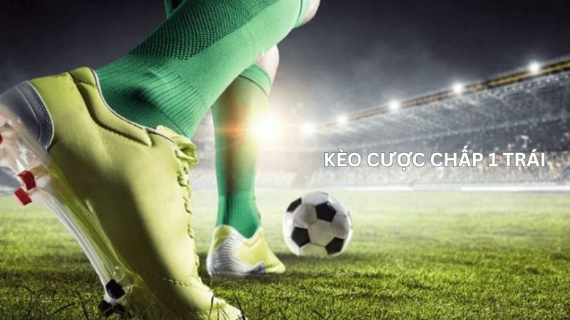 Cược chấp 1 trái, đội mạnh sẽ thắng nếu cách biệt 2 bàn