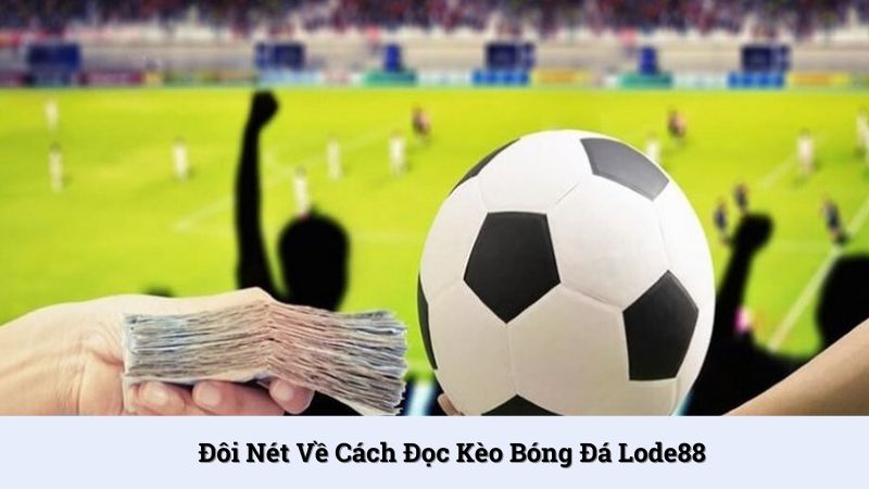 Cách đọc kèo bóng đá giúp dự đoán kết quả trận đấu chuẩn xác