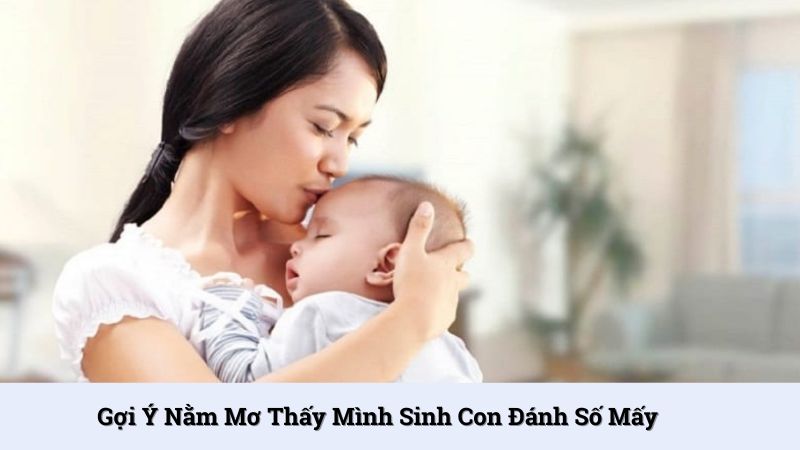 Gợi ý nằm mơ thấy mình sinh con đánh số mấy