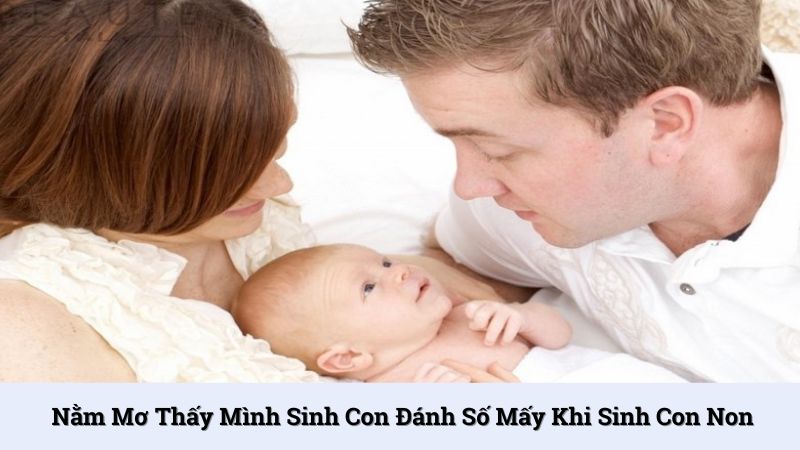 Nằm mơ thấy mình sinh con non nên đánh số 17, 18