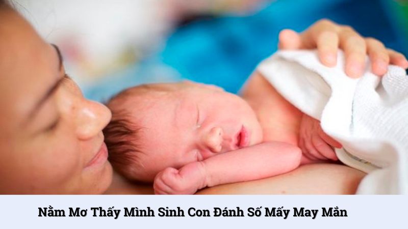 Nằm mơ thấy mình sinh con đánh 26, 57
